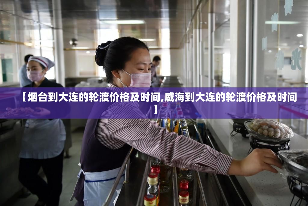 【烟台到大连的轮渡价格及时间,威海到大连的轮渡价格及时间】