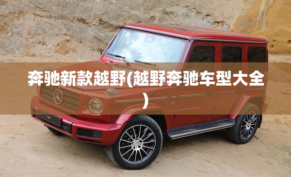 奔驰新款越野(越野奔驰车型大全)