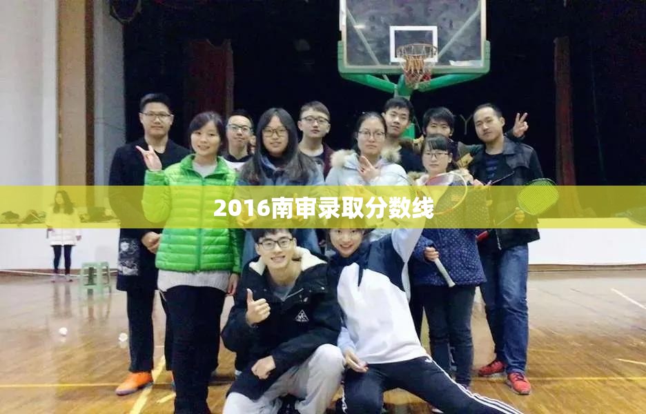 2016南审录取分数线/南审分数线2025 2016南审录取分数线/南审分数线2025