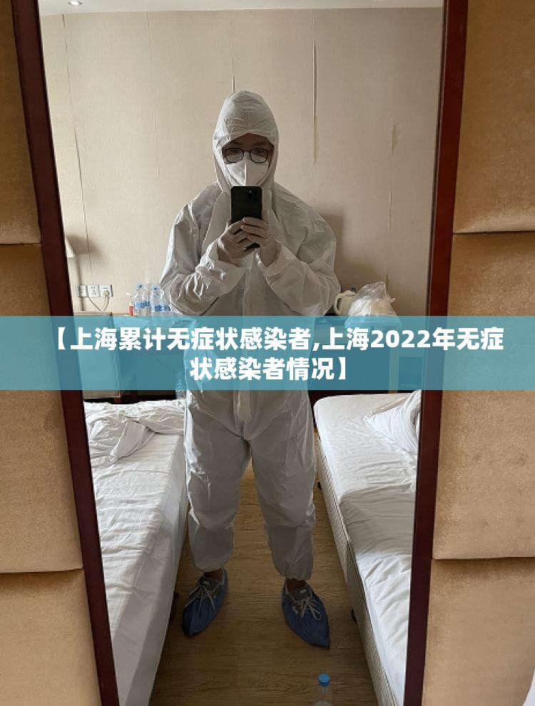 【上海累计无症状感染者,上海2022年无症状感染者情况】 【上海累计无症状感染者,上海2022年无症状感染者情况】