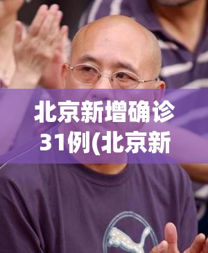北京新增确诊31例(北京新增确诊病例详情) 北京新增确诊31例(北京新增确诊病例详情)