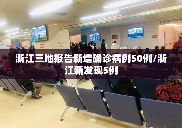 浙江三地报告新增确诊病例50例/浙江新发现5例 浙江三地报告新增确诊病例50例/浙江新发现5例