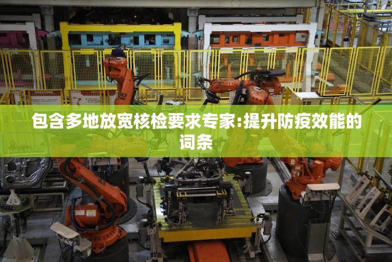 包含多地放宽核检要求专家:提升防疫效能的词条 包含多地放宽核检要求专家:提升防疫效能的词条