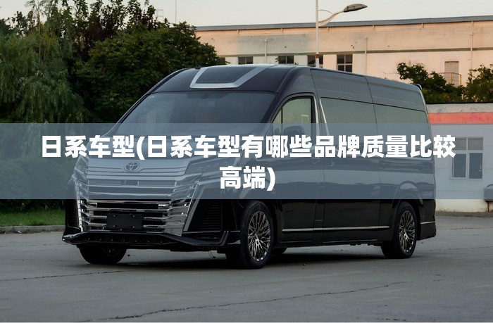日系车型(日系车型有哪些品牌质量比较高端) 日系车型(日系车型有哪些品牌质量比较高端)