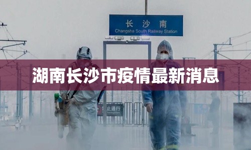 湖南长沙市疫情最新消息/湖南长沙官网