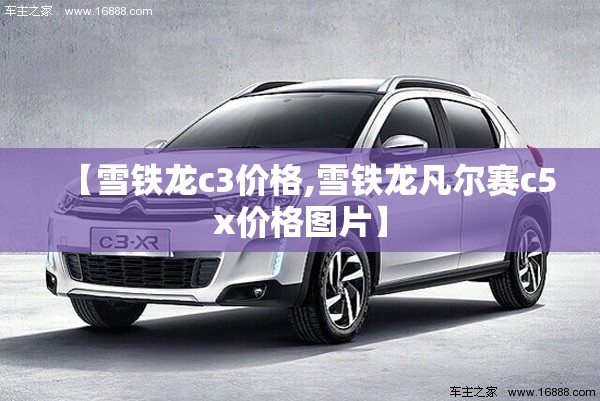 【雪铁龙c3价格,雪铁龙凡尔赛c5x价格图片】