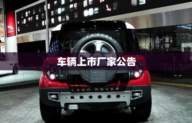 车辆上市厂家公告(车辆上市一般多久工信部备案) 车辆上市厂家公告(车辆上市一般多久工信部备案)
