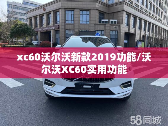 xc60沃尔沃新款2019功能/沃尔沃XC60实用功能 xc60沃尔沃新款2019功能/沃尔沃XC60实用功能