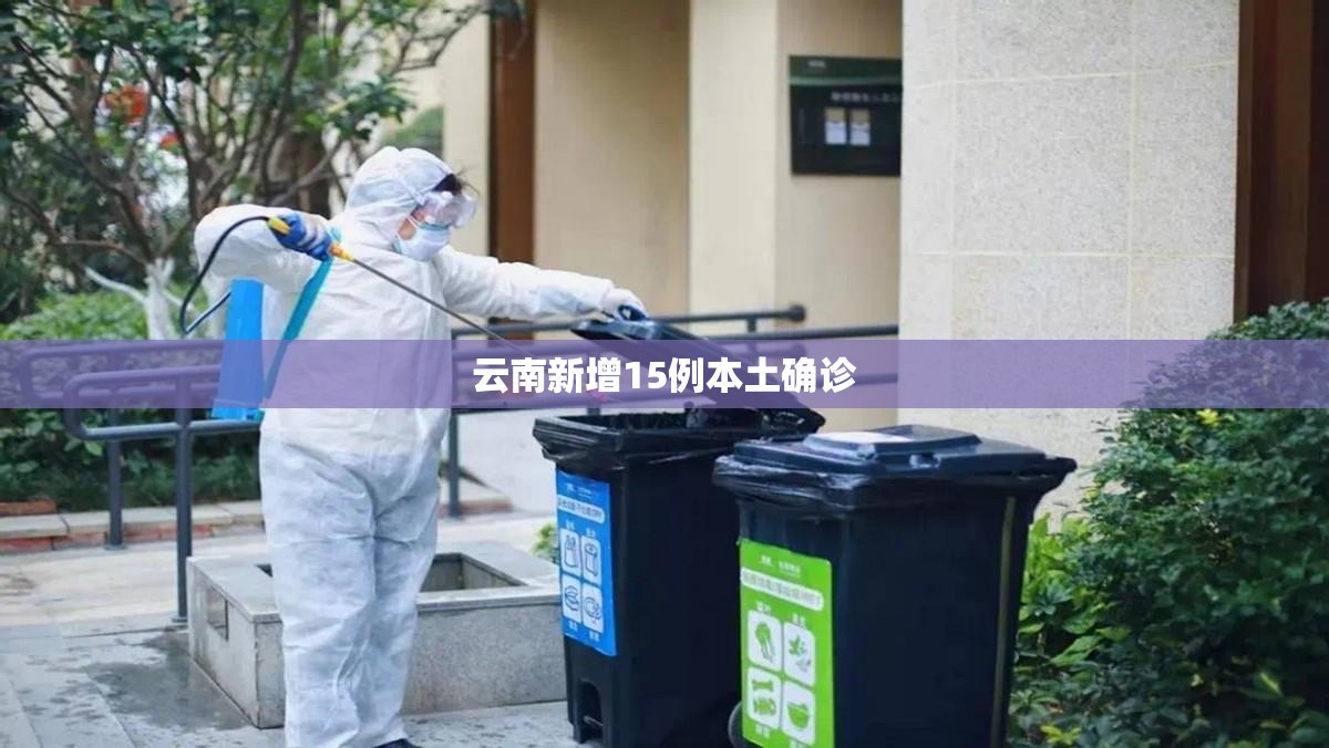 云南新增15例本土确诊(云南新冠病毒感染人数)