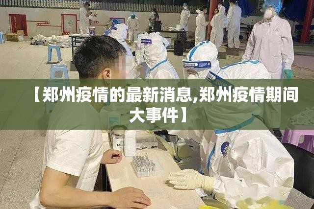 【郑州疫情的最新消息,郑州疫情期间大事件】 【郑州疫情的最新消息,郑州疫情期间大事件】