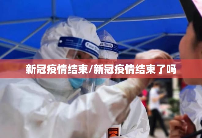 新冠疫情结束/新冠疫情结束了吗 新冠疫情结束/新冠疫情结束了吗