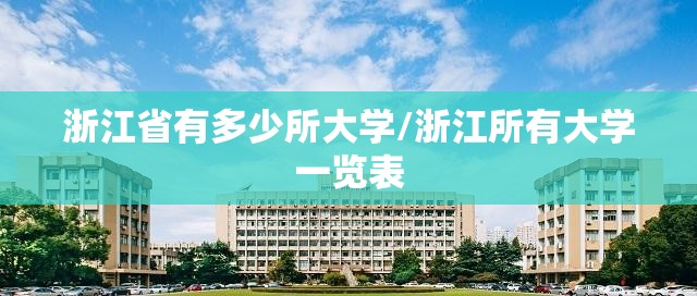 浙江省有多少所大学/浙江所有大学一览表 浙江省有多少所大学/浙江所有大学一览表