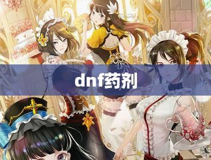 dnf药剂(dnf药剂图鉴大全) dnf药剂(dnf药剂图鉴大全)