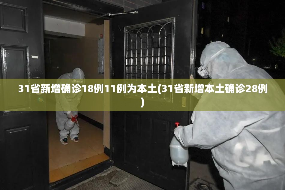 31省新增确诊18例11例为本土(31省新增本土确诊28例) 31省新增确诊18例11例为本土(31省新增本土确诊28例)