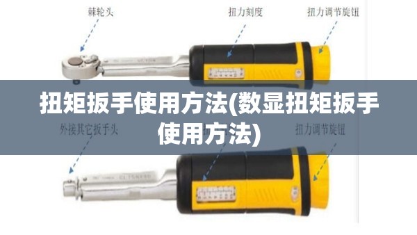 扭矩扳手使用方法(数显扭矩扳手使用方法) 扭矩扳手使用方法(数显扭矩扳手使用方法)