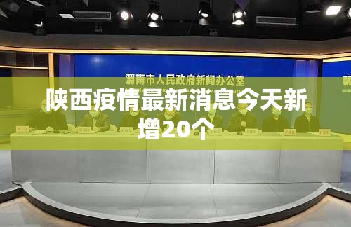 包含陕西疫情最新消息今天新增20个的词条