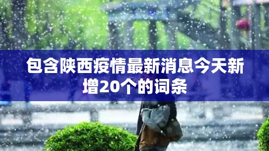 包含陕西疫情最新消息今天新增20个的词条