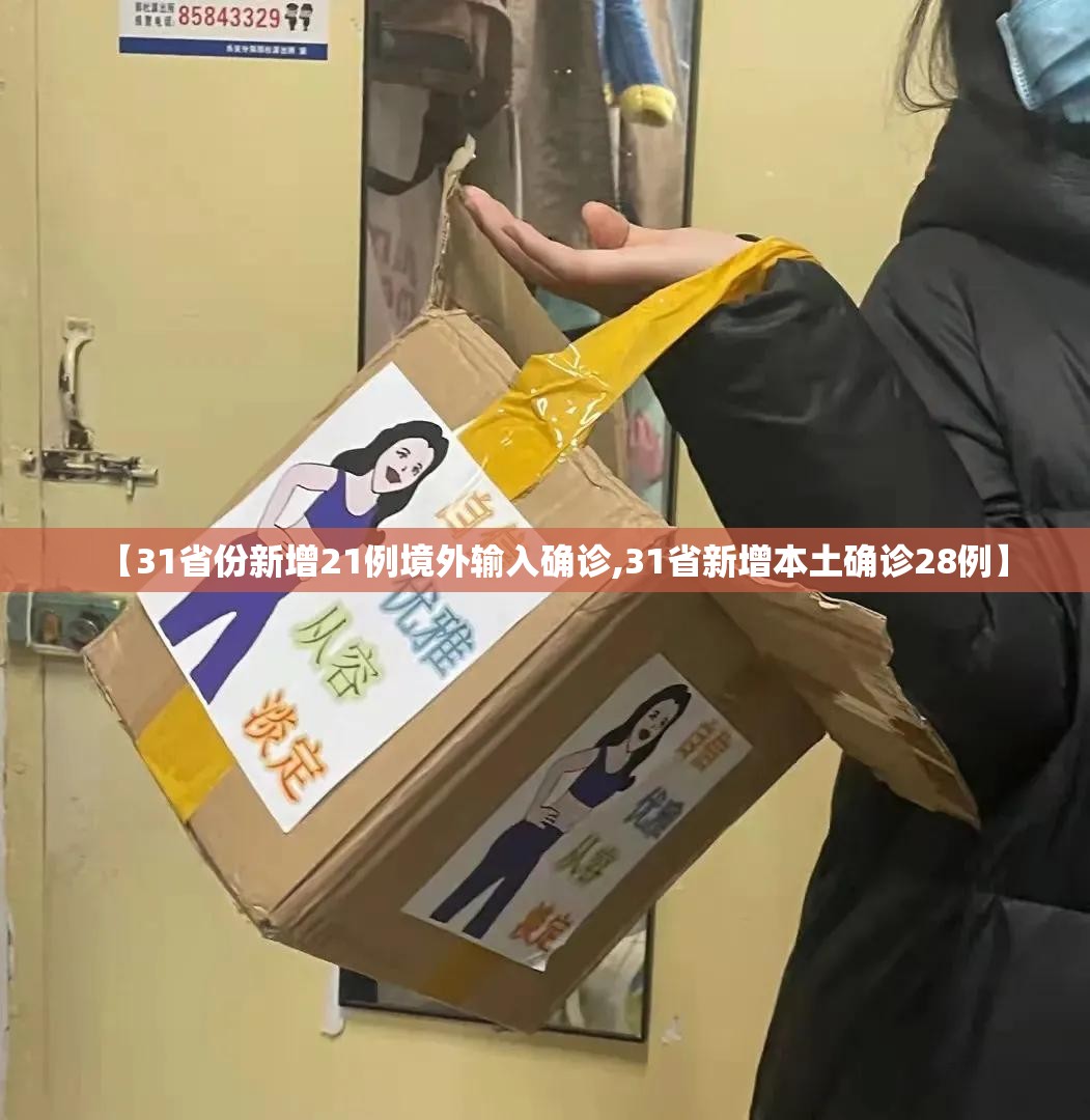 【31省份新增21例境外输入确诊,31省新增本土确诊28例】 【31省份新增21例境外输入确诊,31省新增本土确诊28例】
