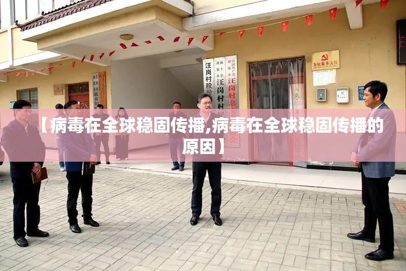 【病毒在全球稳固传播,病毒在全球稳固传播的原因】