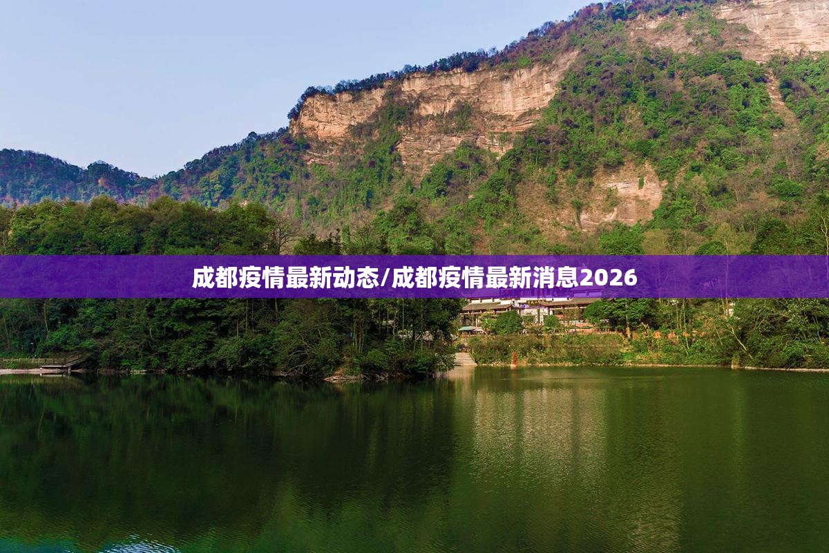 成都疫情最新动态/成都疫情最新消息2026 成都疫情最新动态/成都疫情最新消息2026