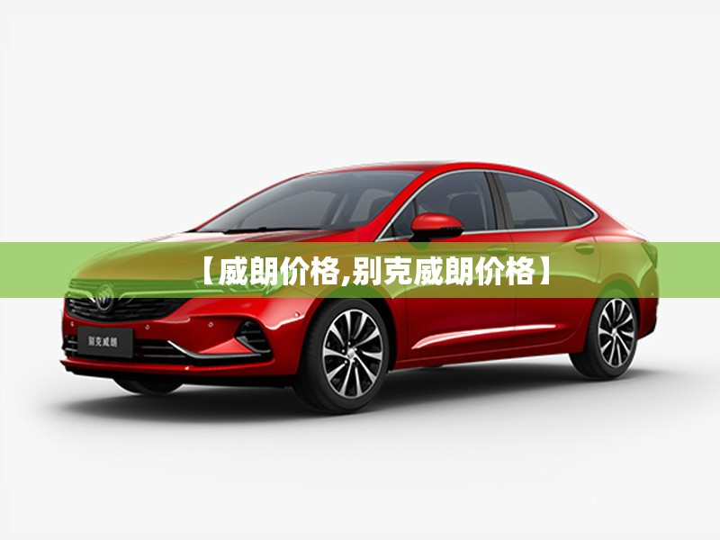 【威朗价格,别克威朗价格】 【威朗价格,别克威朗价格】