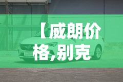 【威朗价格,别克威朗价格】 【威朗价格,别克威朗价格】